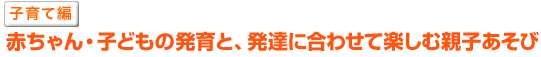 赤ちゃん・子どもの発育と、発達に合わせて楽しむ親子あそび